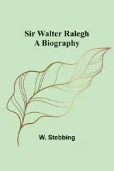 Sir Walter Ralegh - Stebbing W.