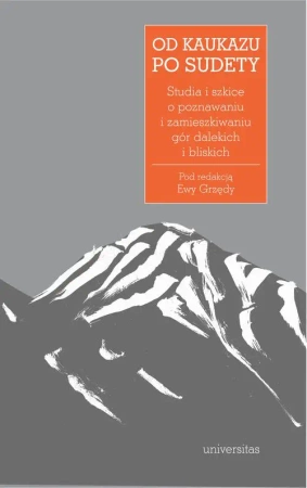 eBook Od Kaukazu po Sudety. Studia i szkice o poznawaniu i zamieszkiwaniu gór dalekich i bliskich - Ewa Grzęda mobi epub
