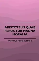 Aristotelis Quae Feruntur Magna Moralia (1883) - Aristotle Franz Susemihl