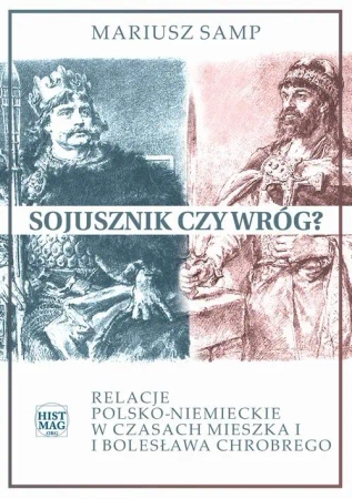 eBook Sojusznik czy wróg? Relacje polsko-niemieckie w czasach Mieszka I i Bolesława Chrobrego - Mariusz Samp epub mobi