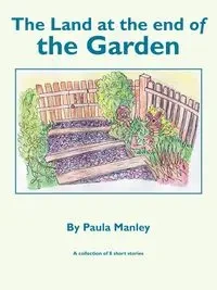 The Land at the End of the Garden - Paula Manley