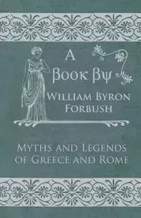 Myths and Legends of Greece and Rome - William Byron Forbush