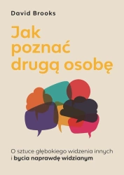Jak poznać drugą osobę. O sztuce głębokiego widzenia innych i bycia naprawdę widzianym - Brooks David