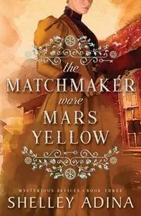 The Matchmaker Wore Mars Yellow - Adina Shelley