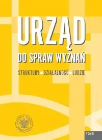 Urząd do spraw Wyznań T.5 Struktury, działalność - Rafał Łatka