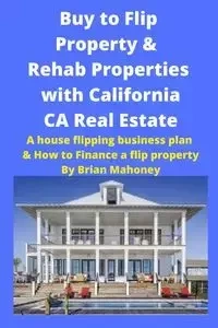 Buy to Flip Property & Rehab Properties with California CA Real Estate - Brian Mahoney