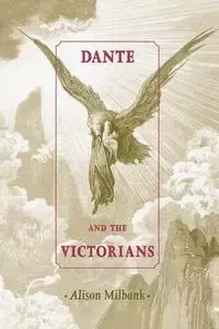 Dante and the Victorians - Alison Milbank