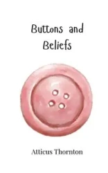 Buttons and Beliefs - Thornton Atticus