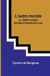 L'autre monde; ou, Histoire comique des Etats et Empires de la Lune - Bergerac Cyrano de