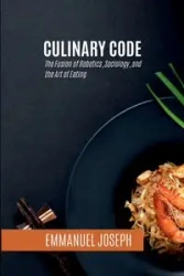 Culinary Code, The Fusion of Robotics, Sociology, and the Art of Eating - Joseph Emmanuel
