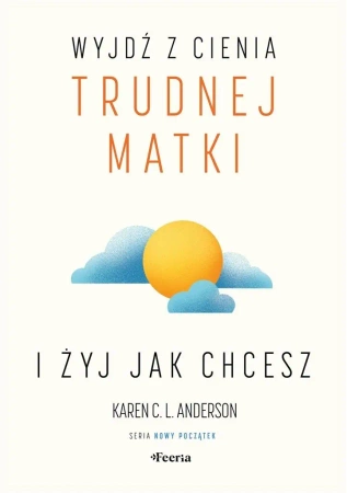 Wyjdź z cienia trudnej matki i żyj, jak chcesz - Anderson Karen C. L.