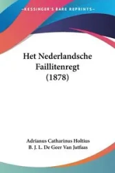 Het Nederlandsche Faillitenregt (1878) - Holtius Adrianus Catharinus