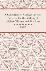 A Collection of Vintage Crochet Patterns for the Making of Afghan Throws and Blankets - Anon