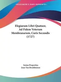 Elegiarum Libri Quatuor, Ad Fidem Veterum Membranarum, Curis Secundis (1727) - Propertius Sextus