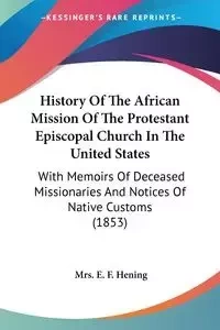 History Of The African Mission Of The Protestant Episcopal Church In The United States - Hening Mrs. E. F.