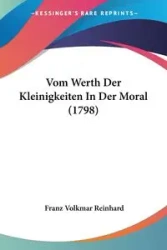 Vom Werth Der Kleinigkeiten In Der Moral (1798) - Reinhard Franz Volkmar