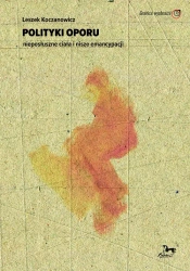 Polityki oporu nieposłuszne ciała i nisze emancypacji - Leszek Koczanowicz