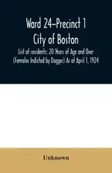 Ward 24-Precinct 1; City of Boston; List of residents; 20 Years of Age and Over (Females Indicted by Dagger) As of April 1, 1924 - Unknown