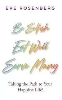 Be Selfish, Eat Well, Serve Many - Eve Rosenberg