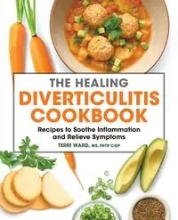 The Healing Diverticulitis Cookbook - Ward Terri