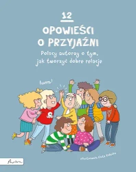 12 opowieści o przyjaźni. Polscy autorzy o tym, jak tworzyć dobre relacje - opracowanie zbiorowe