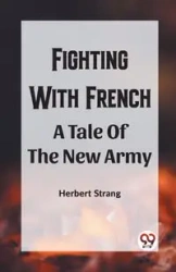 Fighting With Frencha A Tale Of The New Army - Herbert Strang