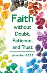 Faith Without Doubt, Patience, and Trust - jerushah8833