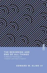 The Beginning and End of All Things - Edward W. Klink III