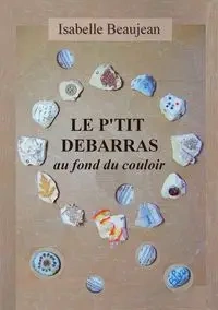 Le P'tit Débarras au fond du couloir - Isabelle Beaujean