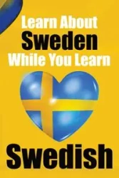 Learn 50 Things You Didn't About Sweden While You Learn Swedish | Perfect for Beginners, Children, Adults and Other Swedish Learners - de Haan Auke
