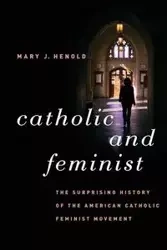 Catholic and Feminist - Mary J. Henold