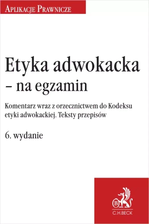 Etyka adwokacka - na egzamin. Komentarz wraz z orzecznictwem do Kodeksu etyki adwokackiej. Teksty przepisów - praca zbiorowa