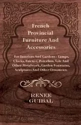 French Provincial - Furniture and Accessories - For Interiors and Gardens - Lamps - Clocks - Faience - Porcelain - Tole and Other Metalwork - Garden Fountains, Sculptures and Other Ornaments - Renee Guibal