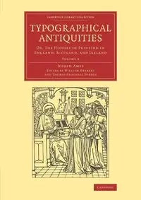 Typographical Antiquities - Volume 4 - Joseph Ames