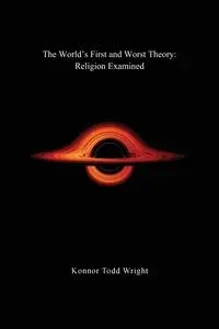 The World's First and Worst Theory - Todd Wright Konnor