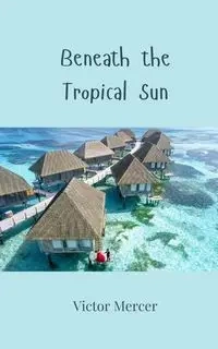 Beneath the Tropical Sun - Victor Mercer