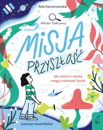 Misja przyszłość. Jak natura i nauka mogą uratować świat. Młodzi Odkrywcy - Ana Komorowska