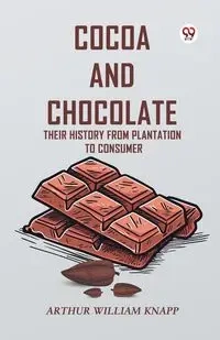 Cocoa And Chocolate Their History From Plantation To Consumer - Arthur William Knapp