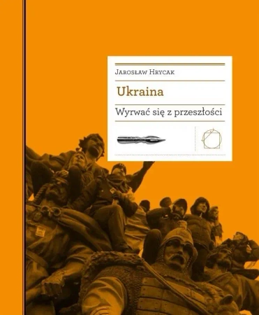 Ukraina. Wyrwać się z przeszłości - Jarosław Hrycak