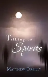 Talking to Spirits - Matthew Oreilly