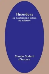 Thémidore; ou, mon histoire et celle de ma maîtresse - Claude d'Aucour Godard
