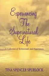 Experiencing The Supernatural Life - Tina Spencer Spurlock