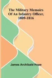 The Military Memoirs Of An Infantry Officer, 1809-1816 - Hope James Archibald