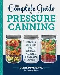 The Complete Guide to Pressure Canning - Diane Devereaux - The Canning Diva