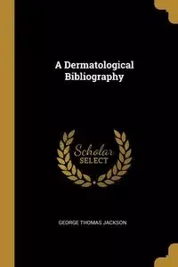 A Dermatological Bibliography - Jackson George Thomas