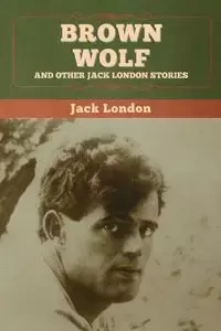 Brown Wolf and Other Jack London Stories - Jack London