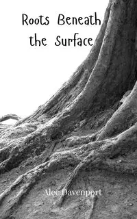 Roots Beneath the Surface - Alec Davenport