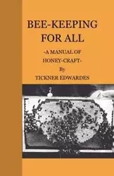 Bee-Keeping for All - A Manual of Honey-Craft - Edwardes Tickner