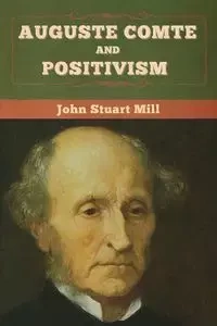 Auguste Comte and Positivism - John Stuart Mill