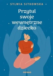 Przytul swoje wewnętrzne dziecko - Sylwia Sitkowska
